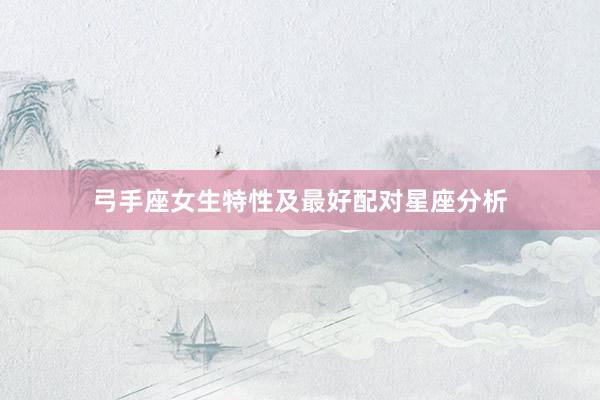 弓手座女生特性及最好配对星座分析