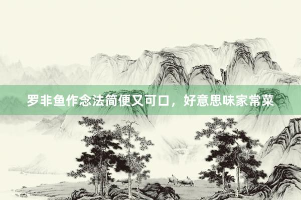 罗非鱼作念法简便又可口，好意思味家常菜